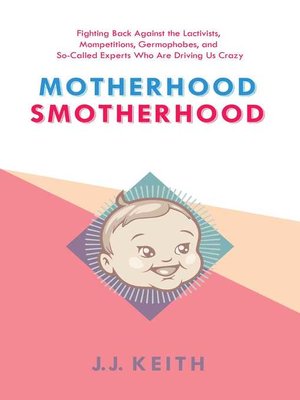 cover image of Motherhood Smotherhood: Fighting Back Against the Lactivists, Mompetitions, Germophobes, and So-Called Experts Who Are Driving Us Crazy